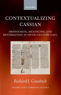 Kontextualizace Cassiana: Aristokraté, askeze a reformace v Galii pátého století. - Contextualizing Cassian: Aristocrats, Asceticism, and Reformation in Fifth-Century Gaul