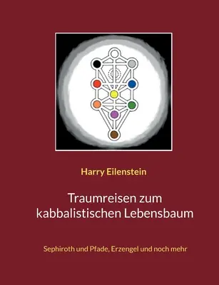 Traumreisen zum kabalistischen Lebensbaum: Sephiroth und Pfade, Erzengel und noch mehr - Traumreisen zum kabbalistischen Lebensbaum: Sephiroth und Pfade, Erzengel und noch mehr