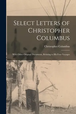 Vybrané dopisy Kryštofa Kolumba: S dalšími originálními dokumenty, které se vztahují k jeho čtyřem plavbám. - Select Letters of Christopher Columbus: With Other Original Documents, Relating to His Four Voyages