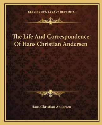 Život a korespondence Hanse Christiana Andersena - The Life And Correspondence Of Hans Christian Andersen