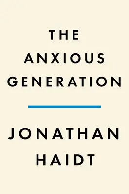 Úzkostná generace: Jak velké přepojování v dětství způsobuje epidemii duševních nemocí - The Anxious Generation: How the Great Rewiring of Childhood Is Causing an Epidemic of Mental Illness