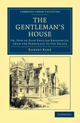The Gentleman's House (Dům gentlemanů): Jak plánovat anglická sídla od fary po palác: Jak plánovat anglická sídla od fary po palác? - The Gentleman's House: Or, How to Plan English Residences, from the Parsonage to the Palace