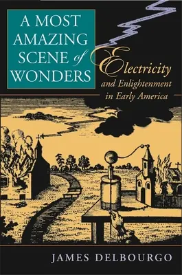 Nejúžasnější scéna divů: Elektřina a osvícenství v rané Americe. - Most Amazing Scene of Wonders: Electricity and Enlightenment in Early America
