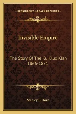 Neviditelná říše: Příběh Ku-klux-klanu 1866-1871 (The Story Of The Ku Klux Klan 1866-1871) - Invisible Empire: The Story Of The Ku Klux Klan 1866-1871
