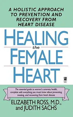 Léčení ženského srdce: Srdcová žena: holistický přístup k prevenci a zotavení po srdečních onemocněních - Healing the Female Heart: A Holistic Approach to Prevention and Recovery from Heart Disease