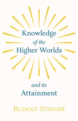 Poznání vyšších světů a jeho dosažení - Knowledge of the Higher Worlds and Its Attainment