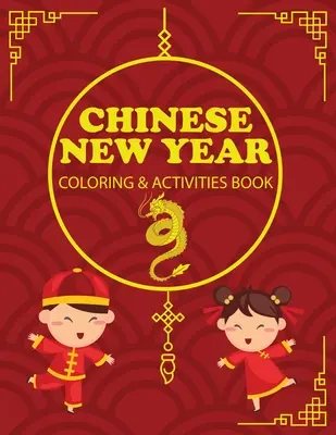 Kniha omalovánek a aktivit k čínskému novému roku: Dětský dárek, Šťastný nový rok, Deník aktivit, Zápisník - Chinese New Year Coloring & Activities Book: Children's Gift, Happy New Year, Activity Journal, Notebook