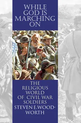 Zatímco Bůh pochoduje dál: náboženský svět vojáků občanské války - While God Is Marching On: The Religious World of Civil War Soldiers