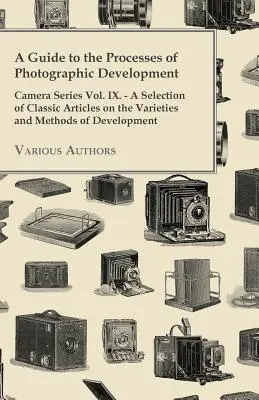 Průvodce procesy fotografického vyvolávání - řada Fotoaparát svazek IX. - Výběr klasických článků o odrůdách a metodách vývoje fotografií - A Guide to the Processes of Photographic Development - Camera Series Vol. IX. - A Selection of Classic Articles on the Varieties and Methods of Develo