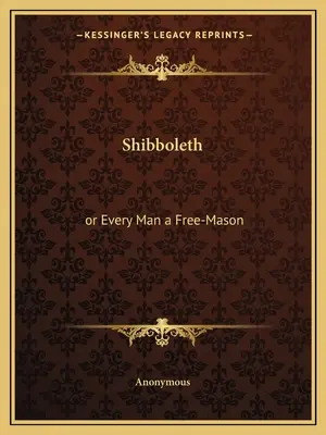 Shibboleth: aneb Každý člověk svobodným zednářem - Shibboleth: or Every Man a Free-Mason