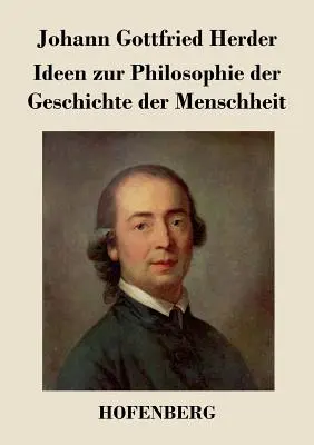 Ideen zur Philosophie der Geschichte der Menschheit (Myšlenky k filozofii dějin člověka) - Ideen zur Philosophie der Geschichte der Menschheit