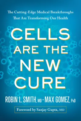 Buňky jsou nový lék: Nejmodernější lékařské objevy, které mění naše zdraví - Cells Are the New Cure: The Cutting-Edge Medical Breakthroughs That Are Transforming Our Health
