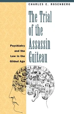 Proces s vrahem Guiteauem: Psychiatrie a právo v pozlacené éře (Psychiatry and Law in the Gilded Age) - The Trial of the Assassin Guiteau: Psychiatry and the Law in the Gilded Age