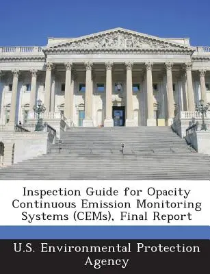 Příručka pro kontrolu systémů kontinuálního monitorování emisí (Cems), závěrečná zpráva o kontrole neprůhlednosti - Inspection Guide for Opacity Continuous Emission Monitoring Systems (Cems), Final Report