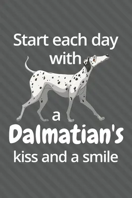 Začněte každý den dalmatinovým polibkem a úsměvem: Pro milovníky dalmatinů - Start each day with a Dalmatian's kiss and a smile: For Dalmatian Dog Fans