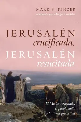 Jerusaln Crucificada, Jerusaln Resucitada: El Mesas Resucitado, El Pueblo Judo Y La Tierra Prometida: El Mesas Resucitado, El Pueblo Judo Y La Tierra Prometida - Jerusaln Crucificada, Jerusaln Resucitada: El Mesas Resucitado, El Pueblo Judo Y La Tierra Prometida