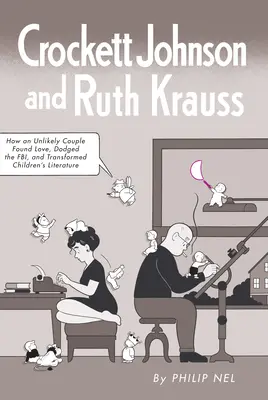 Crockett Johnson a Ruth Kraussová: Jak nepravděpodobný pár našel lásku, vyhnul se FBI a změnil dětskou literaturu - Crockett Johnson and Ruth Krauss: How an Unlikely Couple Found Love, Dodged the Fbi, and Transformed Children's Literature