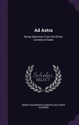 Ad Astra: Výběr z Dantovy Božské komedie. - Ad Astra: Being Selections From the Divine Comedy of Dante