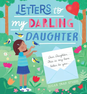 Dopisy mé milované dceři: Milá dcero, toto je můj milostný dopis pro tebe... - Letters to My Darling Daughter: Dear Daughter, This Is My Love Letter to You...
