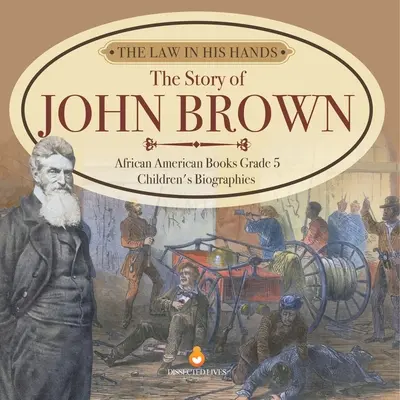 Zákon v jeho rukou: Příběh Johna Browna Afroamerické knihy 5. třída Dětské životopisy - The Law in His Hands: The Story of John Brown African American Books Grade 5 Children's Biographies