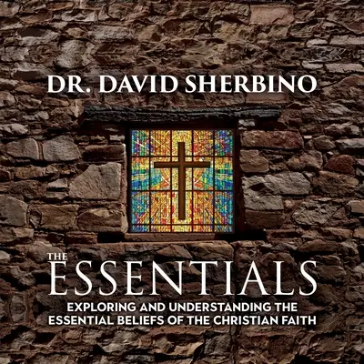 Základní informace: Zkoumání a porozumění základním přesvědčením křesťanské víry - The Essentials: Exploring and Understanding the Essential Beliefs of the Christian Faith