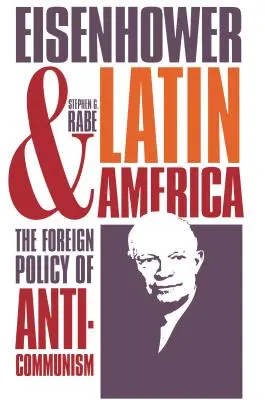 Eisenhower a Latinská Amerika: Eisenhower: zahraniční politika antikomunismu - Eisenhower and Latin America: The Foreign Policy of Anticommunism
