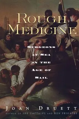 Drsná medicína: Chirurgové na moři ve věku plachetnic - Rough Medicine: Surgeons at Sea in the Age of Sail