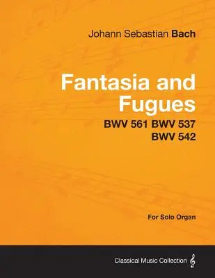 Fantazie a fugy - BWV 561 BWV 537 BWV 542 - pro sólové varhany - Fantasia and Fugues - BWV 561 BWV 537 BWV 542 - For Solo Organ