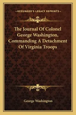 Deník plukovníka George Washingtona, velícího oddílu virginských vojáků - The Journal Of Colonel George Washington, Commanding A Detachment Of Virginia Troops
