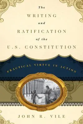 The Writing and Ratification of the U.S. Constitution: The Writing and Ratification of the U.S. Constitution: Vydání: Praktická ctnost v praxi - The Writing and Ratification of the U.S. Constitution: Practical Virtue in Action