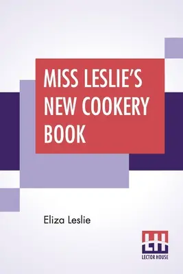 Nová kuchařská kniha slečny Leslieové - Miss Leslie's New Cookery Book