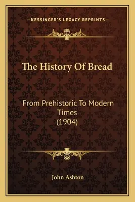 Dějiny chleba: Od pravěku po současnost (1904) - The History Of Bread: From Prehistoric To Modern Times (1904)