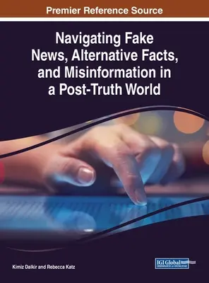 Orientace ve falešných zprávách, alternativních faktech a dezinformacích ve světě po pravdě - Navigating Fake News, Alternative Facts, and Misinformation in a Post-Truth World