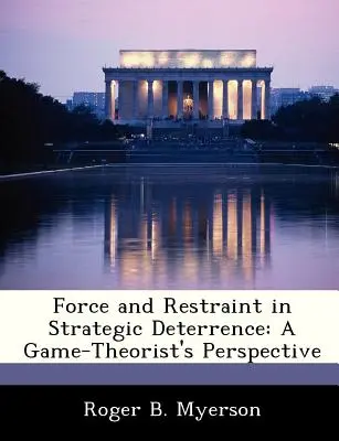 Síla a omezení ve strategickém odstrašování: Pohled teoretika her na strategické strategie a omezení - Force and Restraint in Strategic Deterrence: A Game-Theorist's Perspective