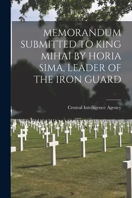 Memorandum předložené králi Mihaiovi Horia Simou, vůdcem Železné gardy. - Memorandum Submitted to King Mihai by Horia Sima, Leader of the Iron Guard