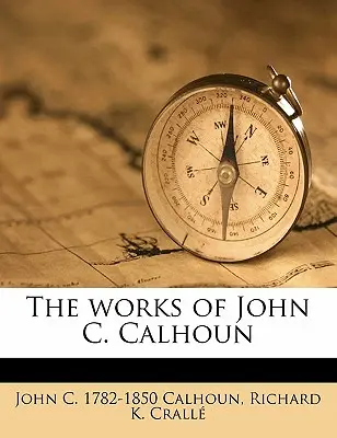 Díla Johna C. Calhouna, svazek 06 - The Works of John C. Calhoun Volume 06