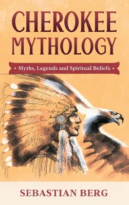 Mytologie Čerokíjů: Mýty, legendy a duchovní víra - Cherokee Mythology: Myths, Legends and Spiritual Beliefs