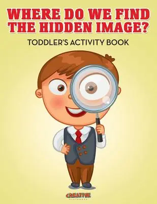 Kde najdeme skrytý obrázek? Kniha aktivit pro batolata - Where Do We Find The Hidden Image? Toddler's Activity Book