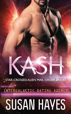 Kash: (Intergalactic Dating Agency) - Kash: Star-Crossed Alien Mail Order Brides (Intergalactic Dating Agency)