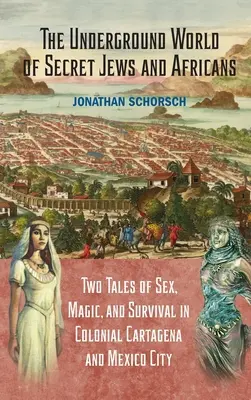 Podzemní svět tajných Židů a Afričanů: Dva příběhy o sexu, magii a přežití v koloniální Cartageně a Mexico City. - The Underground World of Secret Jews and Africans: Two Tales of Sex, Magic, and Survival in Colonial Cartagena and Mexico City