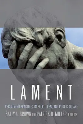 Pláč: Znovuzískání praxe na kazatelně, v kostele a na veřejném prostranství - Lament: Reclaiming Practices in Pulpit, Pew and Public Square
