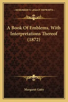 Kniha emblémů s jejich výkladem (1872) - A Book Of Emblems, With Interpretations Thereof (1872)