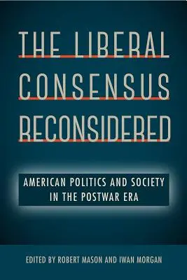 Přehodnocení liberálního konsensu: Americká politika a společnost v poválečné éře - The Liberal Consensus Reconsidered: American Politics and Society in the Postwar Era