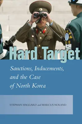 Tvrdý cíl: Sankce, pobídky a případ Severní Koreje - Hard Target: Sanctions, Inducements, and the Case of North Korea