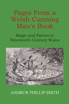 Stránky z knihy velšského chytráka: Magie a víly ve Walesu devatenáctého století: Kniha: Kouzla a víly ve Walesu devatenáctého století. - Pages From a Welsh Cunning Man's Book: Magic and Fairies in Nineteenth-Century Wales