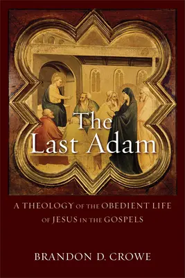 Poslední Adam: Teologie Ježíšova poslušného života v evangeliích - The Last Adam: A Theology of the Obedient Life of Jesus in the Gospels
