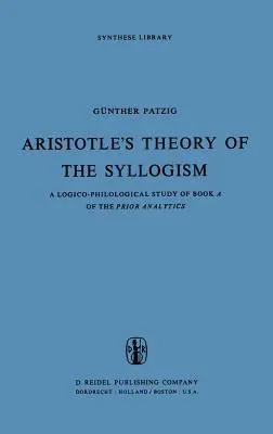 Aristotelova teorie sylogismu: Logicko-filologická studie ke knize a Předchozích analytických prací - Aristotle's Theory of the Syllogism: A Logico-Philological Study of Book a of the Prior Analytics