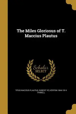 Miles Gloriosus T. Maccia Plauta - The Miles Gloriosus of T. Maccius Plautus