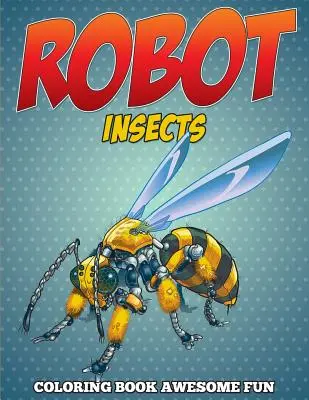 Robotí hmyz Omalovánky: Úžasná zábava - Robot Insects Coloring Book: Awesome Fun