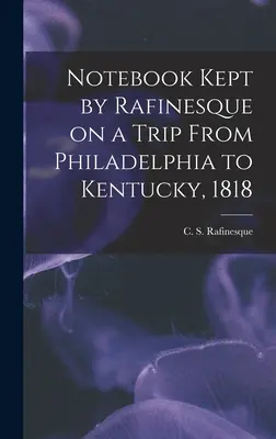 Zápisník vedený Rafinesquem na cestě z Filadelfie do Kentucky v roce 1818 (Rafinesque C. S. (Constantine Samuel)) - Notebook Kept by Rafinesque on a Trip From Philadelphia to Kentucky, 1818 (Rafinesque C. S. (Constantine Samuel))